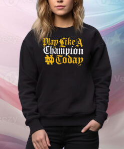 Notre Dame Fighting Irish play like a champion today Tee Shirt