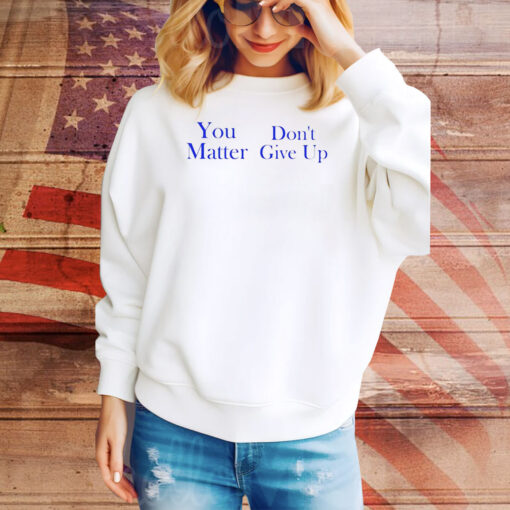 Official you matter don’t give up Tee Shirt