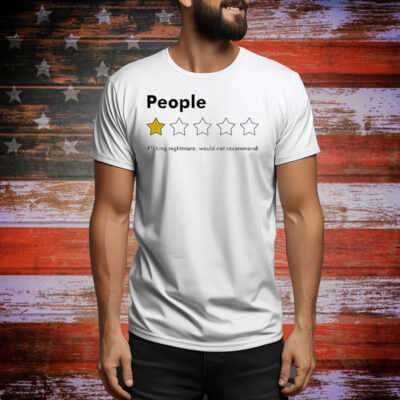 People fucking nightmare would not recommend Tee Shirt