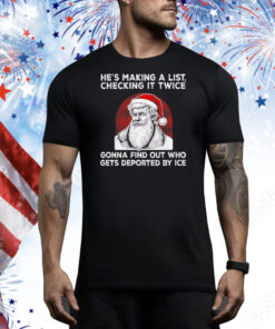 Santa Claus he’s making a list checking it twice gonna find out who gets deported by ice Tee Shirt