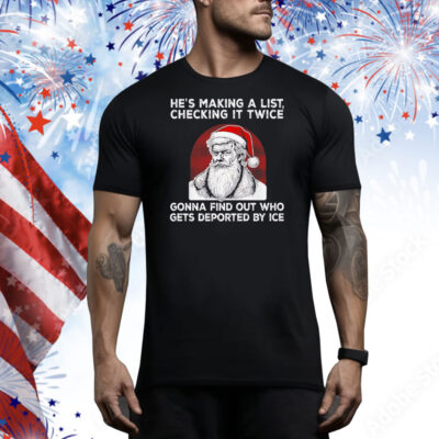 Santa Claus he’s making a list checking it twice gonna find out who gets deported by ice Tee Shirt