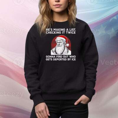 Santa Claus he’s making a list checking it twice gonna find out who gets deported by ice Tee Shirt