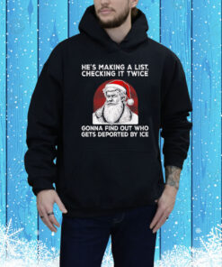 Santa Claus he’s making a list checking it twice gonna find out who gets deported by ice Tee Shirt