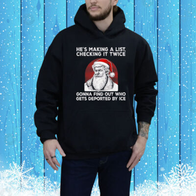 Santa Claus he’s making a list checking it twice gonna find out who gets deported by ice Tee Shirt