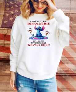Stitch I may not cry over spilled milk but I’ll lose my freaking mind over spilled coffee Tee Shirt