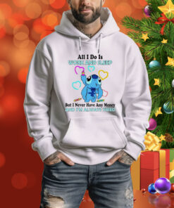Stitch all i do is work and sleep but i never have any money and i’m always tired Tee Shirt