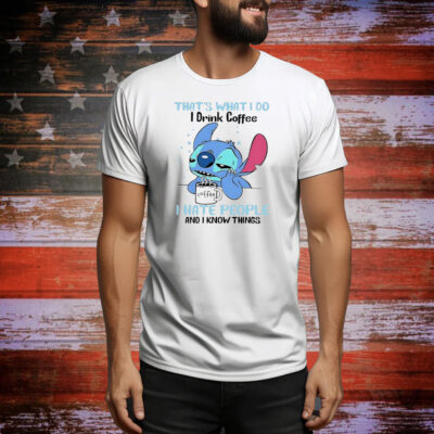 Stitch that’s what I do I drink coffee I hate people and I know things Tee Shirt