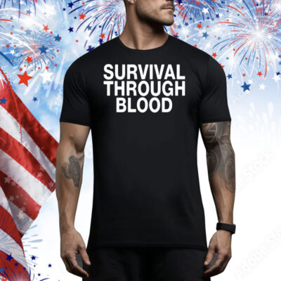 Survival through blood Tee Shirt