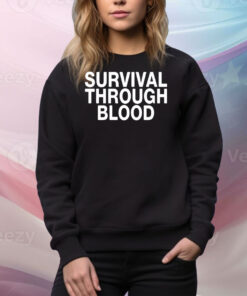 Survival through blood Tee Shirt