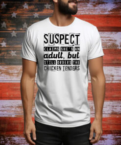 Suspect claims she’s an adult but still orders the chicken tenders Tee Shirt