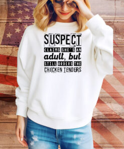 Suspect claims she’s an adult but still orders the chicken tenders Tee Shirt