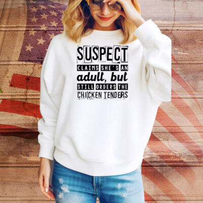 Suspect claims she’s an adult but still orders the chicken tenders Tee Shirt