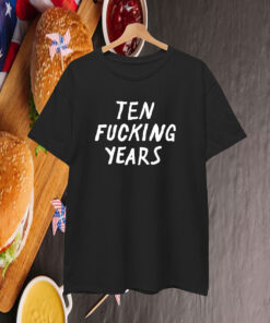 Ten Fucking Years T-Shirt