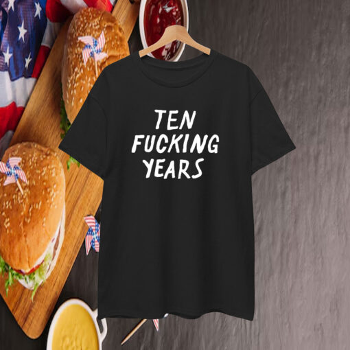 Ten Fucking Years T-Shirt