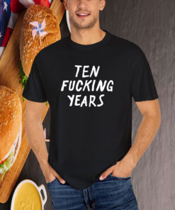 Ten Fucking Years T-Shirt