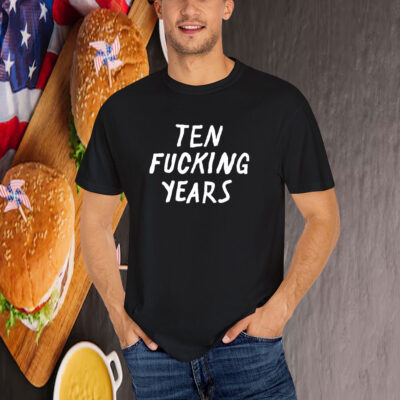 Ten Fucking Years T-Shirt