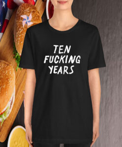 Ten Fucking Years T-Shirt