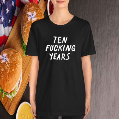 Ten Fucking Years T-Shirt