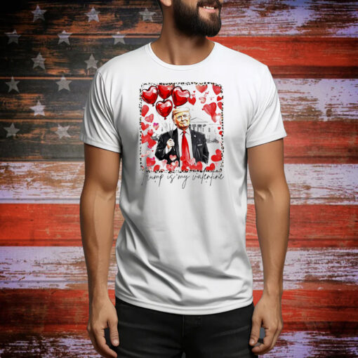 Trump is my Valentine Tee Shirt