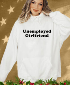 Unemployed Girlfriend T-Shirt