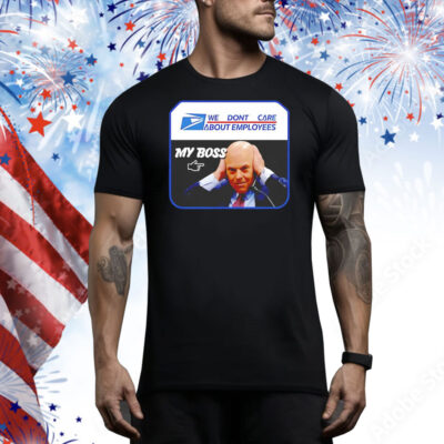 We don’t care about employees my boss USPS Tee Shirt