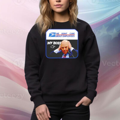 We don’t care about employees my boss USPS Tee Shirt