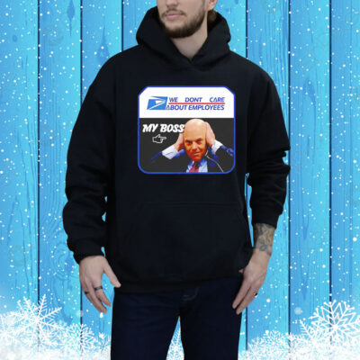 We don’t care about employees my boss USPS Tee Shirt