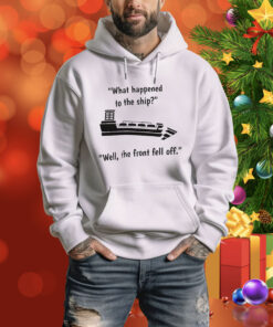 What happened to the ship well the front fell off Tee Shirt