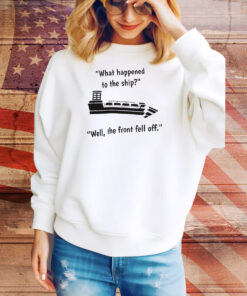 What happened to the ship well the front fell off Tee Shirt
