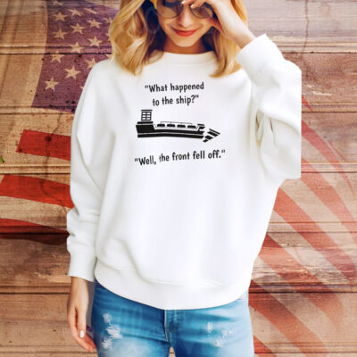 What happened to the ship well the front fell off Tee Shirt