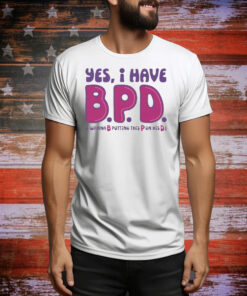 Yes I have B P D Tee Shirt