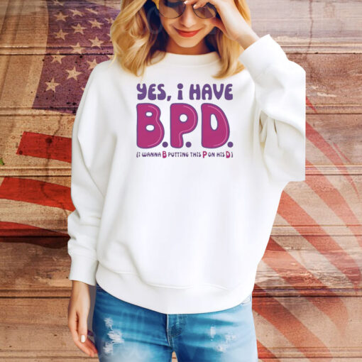 Yes I have B P D Tee Shirt