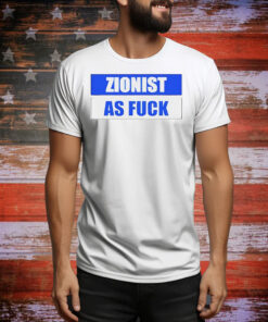 Zionist as fuck Tee Shirt