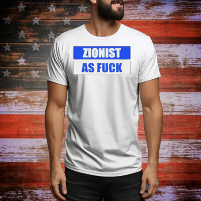 Zionist as fuck Tee Shirt