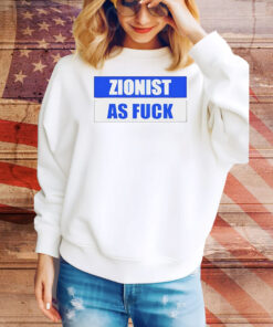 Zionist as fuck Tee Shirt