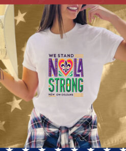We Stand Nola Strong New Orleans T-Shirt
