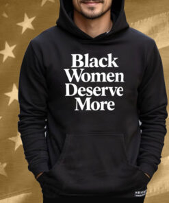 Black Women Deserve More Tee Shirt