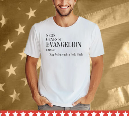 Neon Genesis Evangelion Finale Stop Being Such A Little Bitch Word Tee Shirt