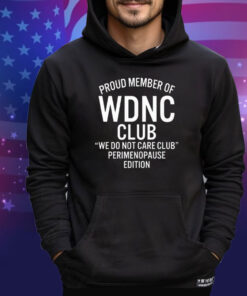 Proud Member Of WDNC Club We Do Not Care Club Perimenopause Edition Tee Shirt