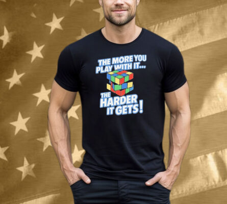 The More You Play With It The Harder It Gets Rubix Cube Tee Shirt