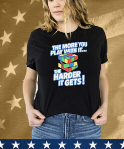 The More You Play With It The Harder It Gets Rubix Cube Tee Shirt