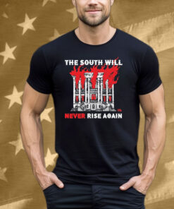 The South Will Never Rise Again Tee Shirt