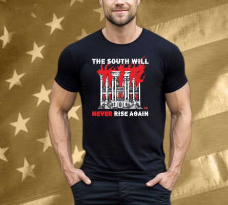 The South Will Never Rise Again Tee Shirt