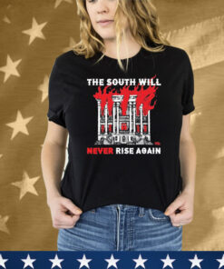 The South Will Never Rise Again Tee Shirt