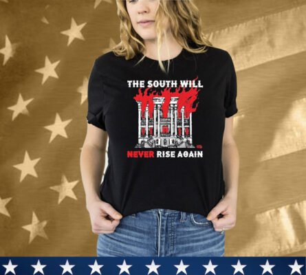 The South Will Never Rise Again Tee Shirt