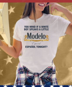 You Mind If A White Boy Speaks A Little Cerveza Modelo Español Tonight Tee Shirt