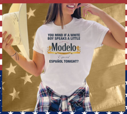 You Mind If A White Boy Speaks A Little Cerveza Modelo Español Tonight Tee Shirt