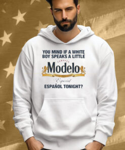 You Mind If A White Boy Speaks A Little Cerveza Modelo Español Tonight Tee Shirt