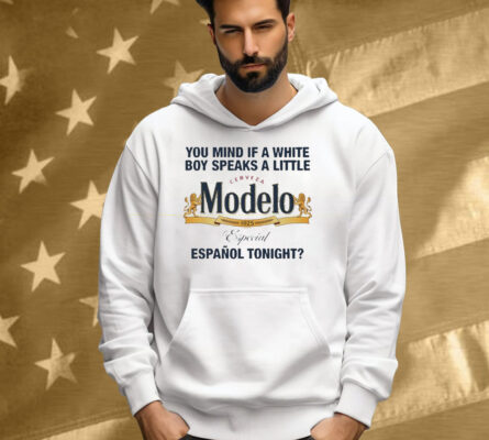 You Mind If A White Boy Speaks A Little Cerveza Modelo Español Tonight Tee Shirt