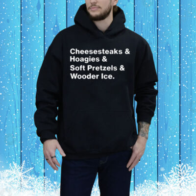 Cheesesteaks & Hoagies & Soft Pretzels & Wooder Ice Tee Shirt